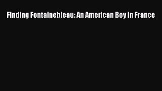 Read Finding Fontainebleau: An American Boy in France Ebook Free