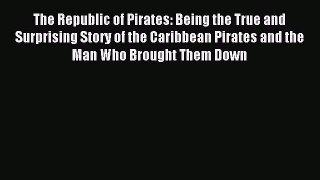 Read The Republic of Pirates: Being the True and Surprising Story of the Caribbean Pirates