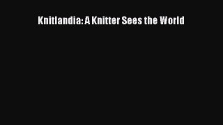 Read Knitlandia: A Knitter Sees the World Ebook Free