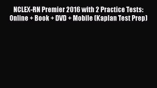 Read Book NCLEX-RN Premier 2016 with 2 Practice Tests: Online + Book + DVD + Mobile (Kaplan