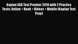 Read Book Kaplan GED Test Premier 2016 with 2 Practice Tests: Online + Book + Videos + Mobile