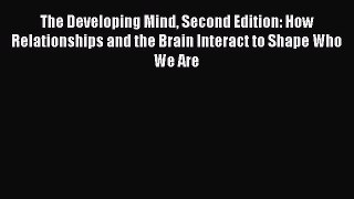 Download Book The Developing Mind Second Edition: How Relationships and the Brain Interact