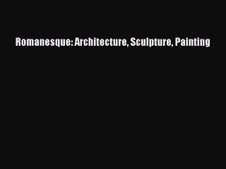 Read Romanesque: Architecture Sculpture Painting Ebook Free