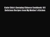 Download Katie Chin's Everyday Chinese Cookbook: 101 Delicious Recipes from My Mother's Kitchen