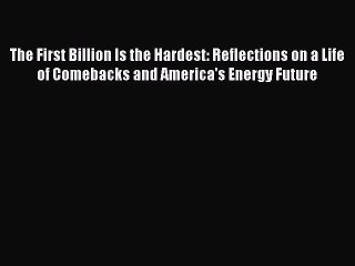 Read The First Billion Is the Hardest: Reflections on a Life of Comebacks and America's Energy
