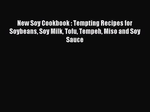 [PDF] New Soy Cookbook : Tempting Recipes for Soybeans Soy Milk Tofu Tempeh Miso and Soy Sauce