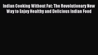 [PDF] Indian Cooking Without Fat: The Revolutionary New Way to Enjoy Healthy and Delicious