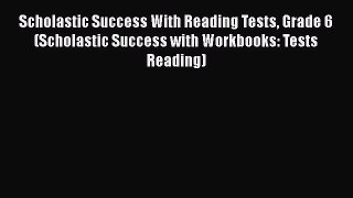 Read Book Scholastic Success With Reading Tests Grade 6 (Scholastic Success with Workbooks: