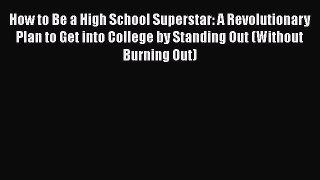 Read Book How to Be a High School Superstar: A Revolutionary Plan to Get into College by Standing