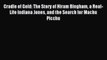 Read Cradle of Gold: The Story of Hiram Bingham a Real-Life Indiana Jones and the Search for