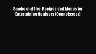 Read Smoke and Fire: Recipes and Menus for Entertaining Outdoors (Connoisseur) Ebook Free