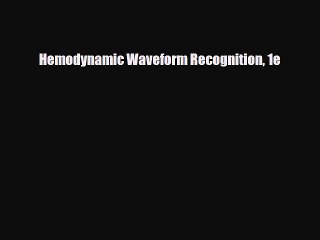Download Hemodynamic Waveform Recognition 1e Read Online
