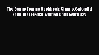 Download Book The Bonne Femme Cookbook: Simple Splendid Food That French Women Cook Every Day