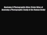 Read Book Anatomy: A Photographic Atlas (Color Atlas of Anatomy a Photographic Study of the