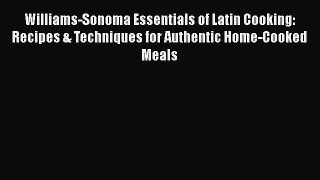 Read Book Williams-Sonoma Essentials of Latin Cooking: Recipes & Techniques for Authentic Home-Cooked