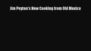 Read Book Jim Peyton's New Cooking from Old Mexico ebook textbooks