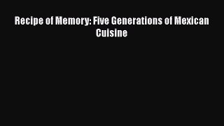 Download Book Recipe of Memory: Five Generations of Mexican Cuisine E-Book Free