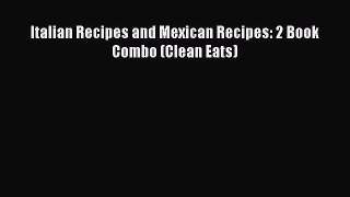 Read Book Italian Recipes and Mexican Recipes: 2 Book Combo (Clean Eats) ebook textbooks