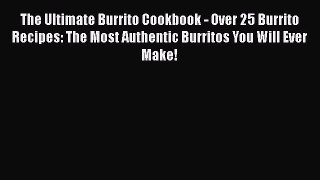 Read Book The Ultimate Burrito Cookbook - Over 25 Burrito Recipes: The Most Authentic Burritos