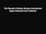 Read Book The Pharaoh's Kitchen: Recipes from Ancient Egypts Enduring Food Traditions Ebook