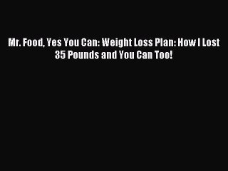 [PDF] Mr. Food Yes You Can: Weight Loss Plan: How I Lost 35 Pounds and You Can Too! [Read]