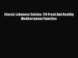 Read Book Classic Lebanese Cuisine: 170 Fresh And Healthy Mediterranean Favorites ebook textbooks