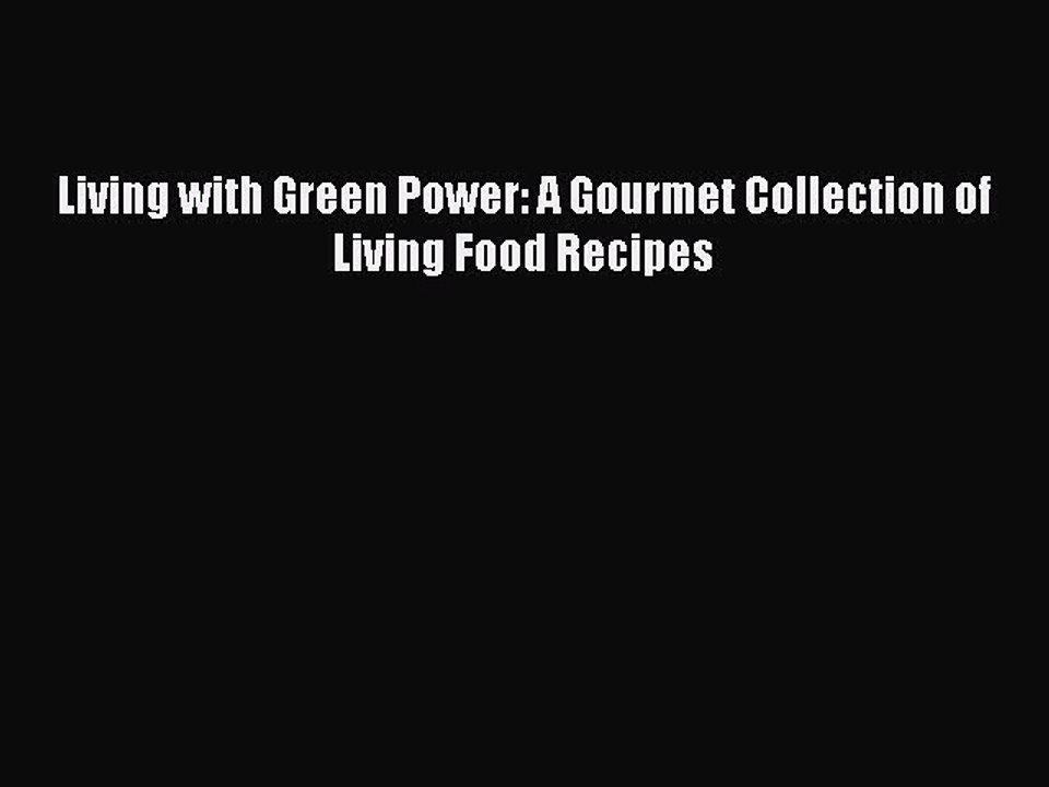 [PDF] Living with Green Power: A Gourmet Collection of Living Food Recipes [Download] Online
