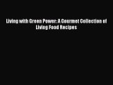 [PDF] Living with Green Power: A Gourmet Collection of Living Food Recipes [Download] Online