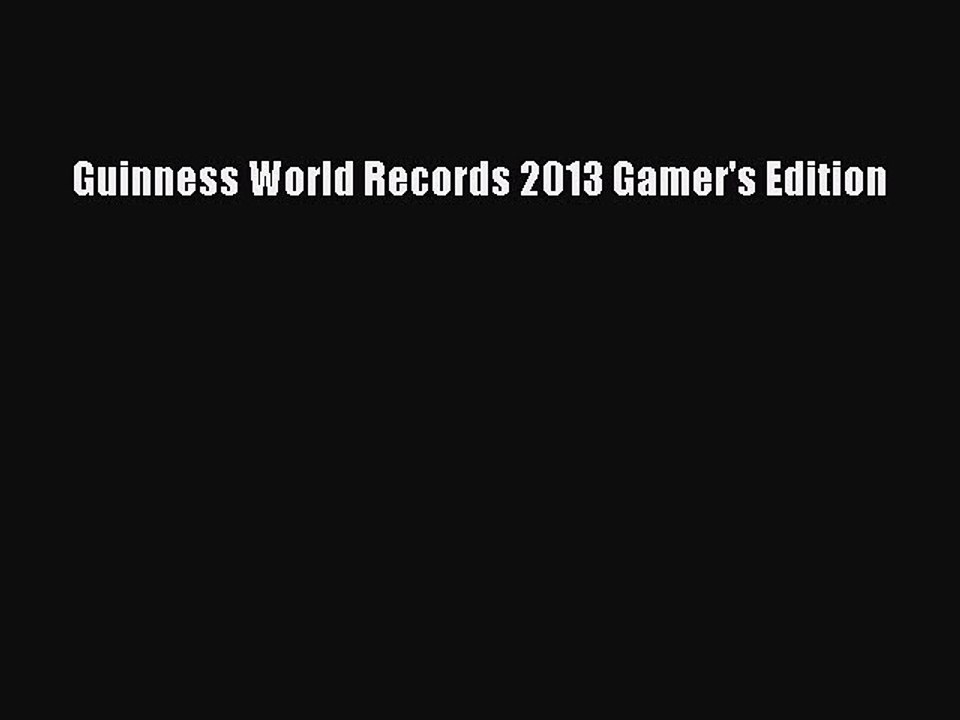 Read Books Guinness World Records 2013 Gamer's Edition PDF Online