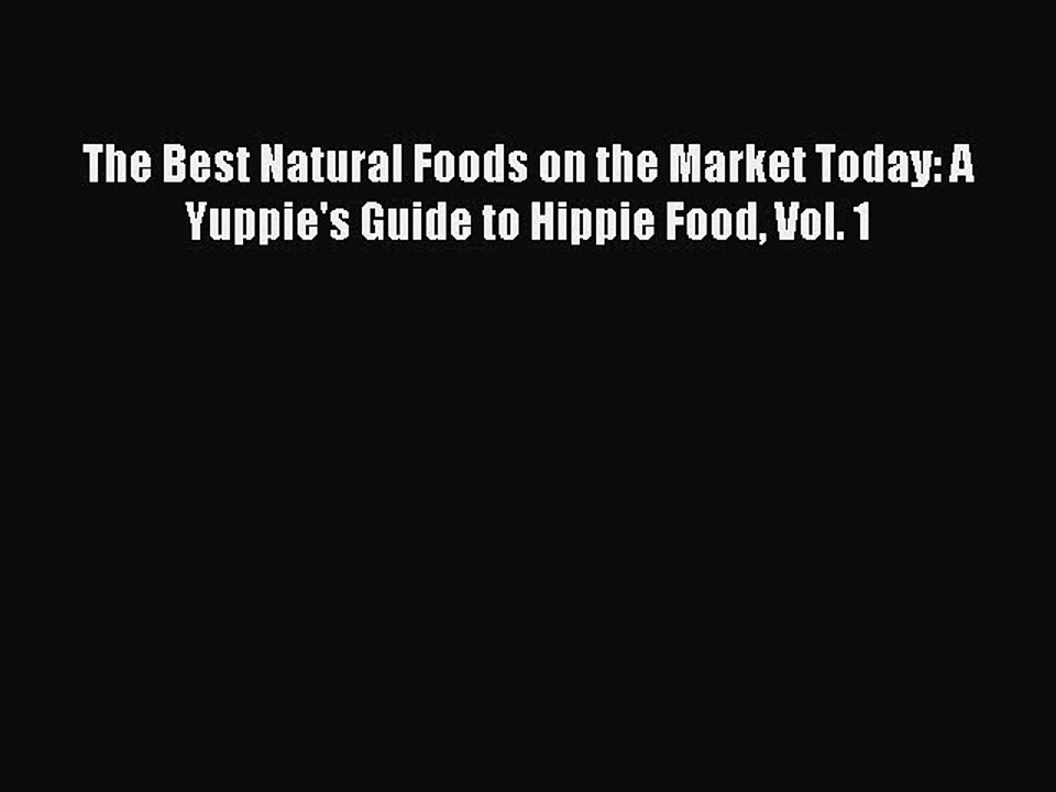 [PDF] The Best Natural Foods on the Market Today: A Yuppie's Guide to Hippie Food Vol. 1 [Read]