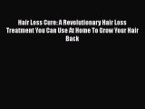 Download Books Hair Loss Cure: A Revolutionary Hair Loss Treatment You Can Use At Home To Grow