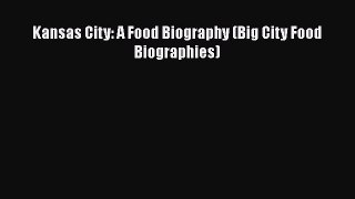 Read Book Kansas City: A Food Biography (Big City Food Biographies) E-Book Free