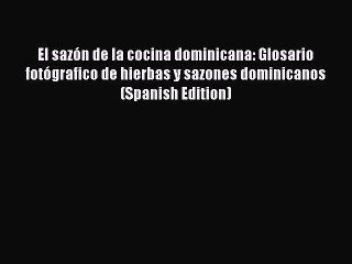 Download Video: Read Book El sazÃ³n de la cocina dominicana: Glosario fotÃ³grafico de hierbas y sazones dominicanos