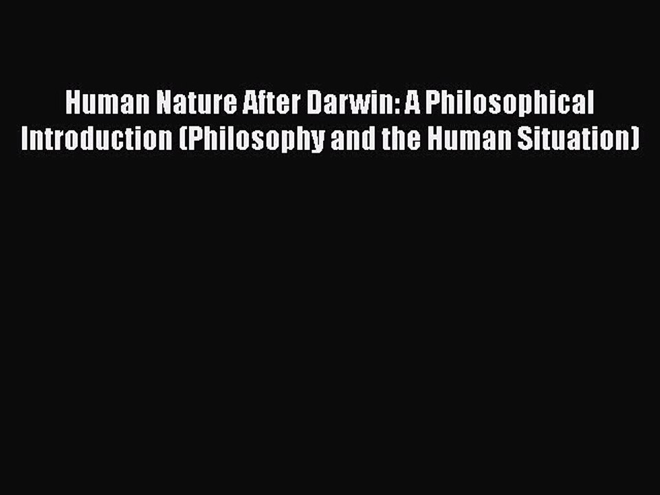 Read Human Nature After Darwin: A Philosophical Introduction (Philosophy  and the Human Situation) - video Dailymotion