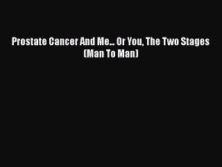 Read Books Prostate Cancer And Me... Or You The Two Stages (Man To Man) E-Book Free