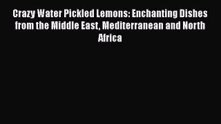 Read Book Crazy Water Pickled Lemons: Enchanting Dishes from the Middle East Mediterranean