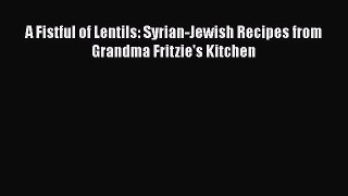 Download Book A Fistful of Lentils: Syrian-Jewish Recipes from Grandma Fritzie's Kitchen E-Book