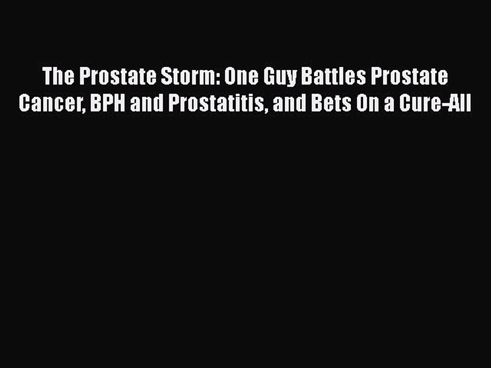 Read Books The Prostate Storm: One Guy Battles Prostate Cancer BPH and Prostatitis and Bets