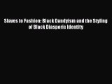 Read Slaves to Fashion: Black Dandyism and the Styling of Black Diasporic Identity Ebook Free
