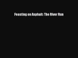 Read Book Feasting on Asphalt: The River Run E-Book Free