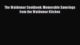 Download Book The Waldemar Cookbook: Memorable Savorings from the Waldemar Kitchen E-Book Download