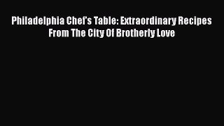 Download Book Philadelphia Chef's Table: Extraordinary Recipes From The City Of Brotherly Love
