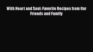 Read Book With Heart and Soul: Favorite Recipes from Our Friends and Family E-Book Free