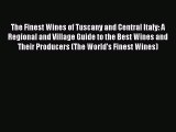 Read Book The Finest Wines of Tuscany and Central Italy: A Regional and Village Guide to the