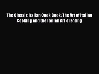 Download Book The Classic Italian Cook Book: The Art of Italian Cooking and the Italian Art