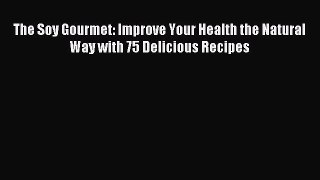 [PDF] The Soy Gourmet: Improve Your Health the Natural Way with 75 Delicious Recipes [Download]