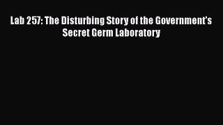 [PDF] Lab 257: The Disturbing Story of the Government's Secret Germ Laboratory Free Books