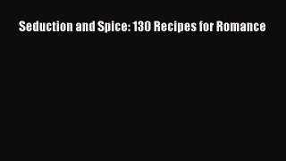 [PDF] Seduction and Spice: 130 Recipes for Romance [Download] Online