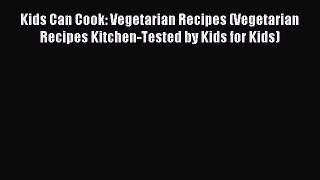 [PDF] Kids Can Cook: Vegetarian Recipes (Vegetarian Recipes Kitchen-Tested by Kids for Kids)