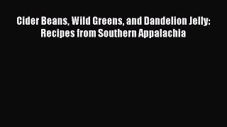 Read Book Cider Beans Wild Greens and Dandelion Jelly: Recipes from Southern Appalachia E-Book